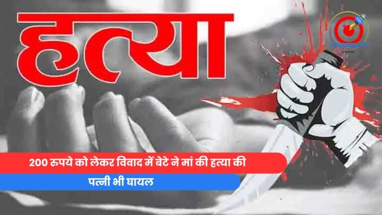 200 रुपये को लेकर विवाद में बेटे ने मां की हत्या की
