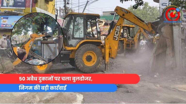 50 अवैध दुकानों पर चला बुलडोजर, निगम की बड़ी कार्रवाई