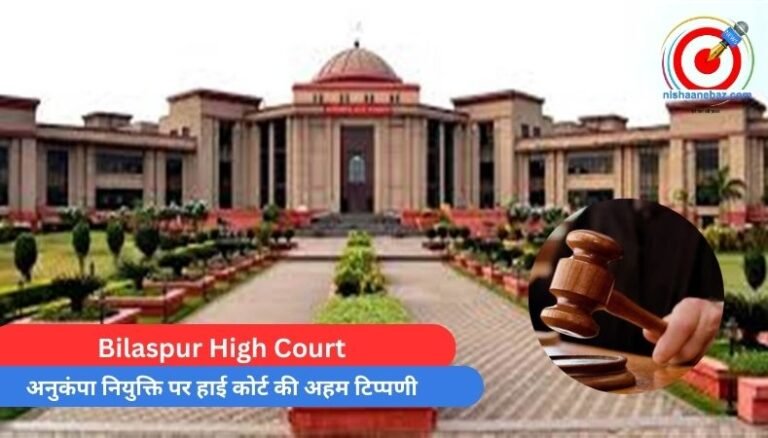 Bilaspur High Court : अनुकंपा नियुक्ति पर हाई कोर्ट की अहम टिप्पणी...