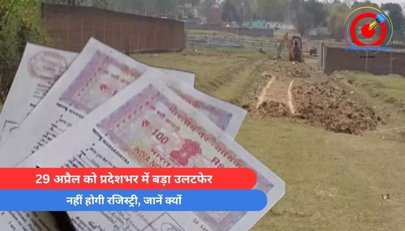 Breaking News : 29 अप्रैल को प्रदेशभर में बड़ा उलटफेर, नहीं होगी रजिस्ट्री, जानें क्यों….