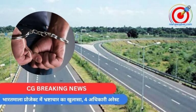 CG BREAKING NEWS : भारतमाला प्रोजेक्ट में भ्रष्टाचार का खुलासा, 4 अधिकारी अरेस्ट…