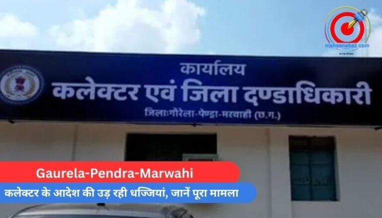 Gaurela-Pendra-Marwahi : कलेक्टर के आदेश की उड़ रही धज्जियां, जानें पूरा मामला…