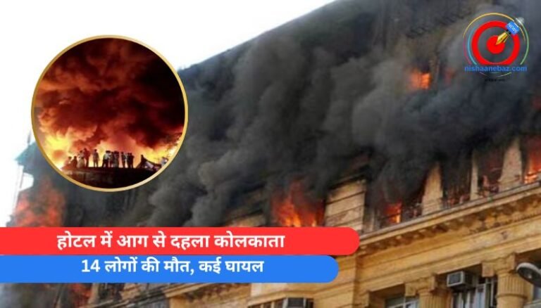 Kolkata Fire Tragedy : होटल में आग से दहला कोलकाता,14 लोगों की मौत, कई घायल….देखें वीडियो