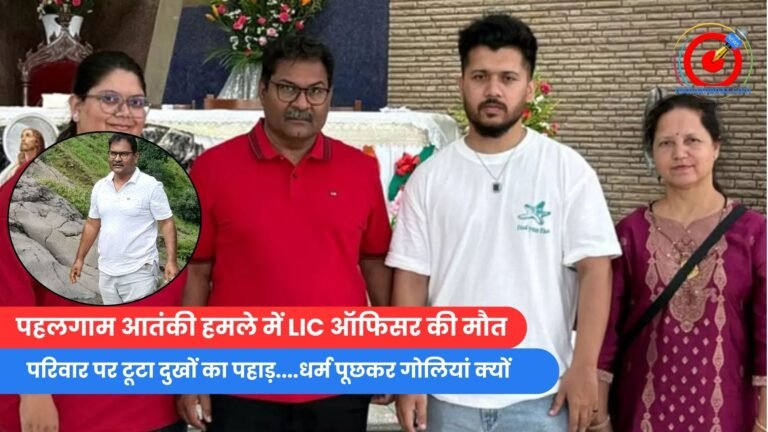 MP Indore News : पहलगाम आतंकी हमले में LIC ऑफिसर की मौत, परिवार पर टूटा दुखों का पहाड़….धर्म पूछकर गोलियां क्यों