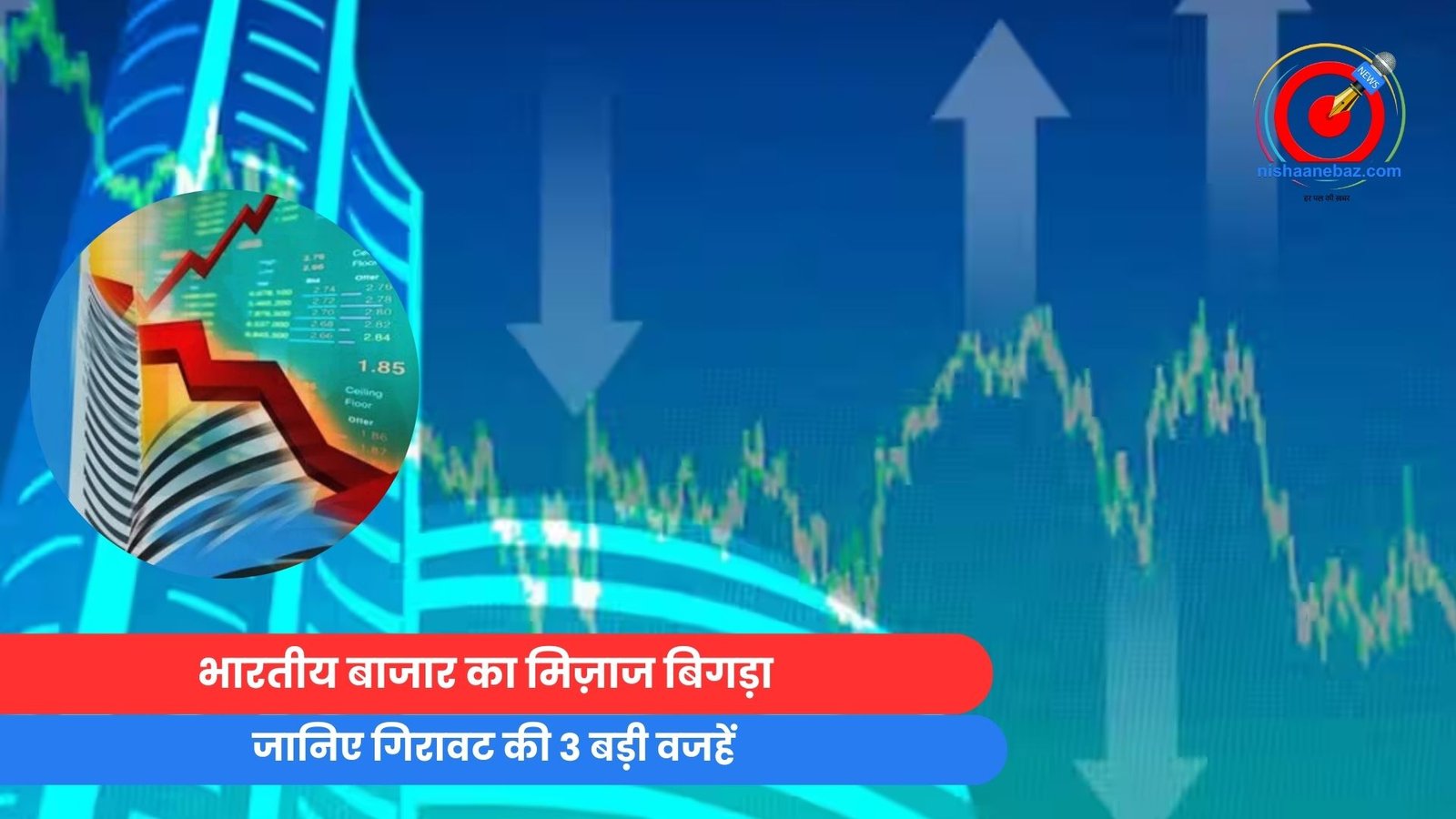 Stock Market : भारतीय बाजार का मिज़ाज बिगड़ा : जानिए गिरावट की 3 बड़ी वजहें
