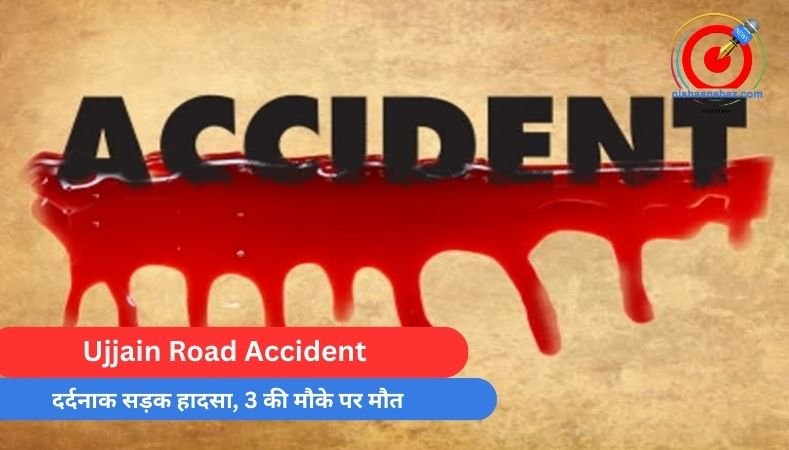 Ujjain Road Accident : दर्दनाक सड़क हादसा, 3 की मौके पर मौत…