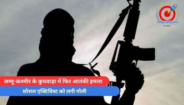 जम्मू-कश्मीर के कुपवाड़ा में फिर आतंकी हमला, सोशल एक्टिविस्ट को लगी गोली…..