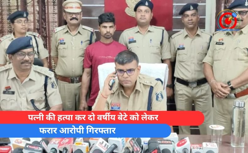 पत्नी की हत्या कर दो वर्षीय बेटे को लेकर फरार आरोपी गिरफ्तार