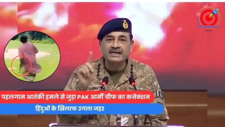 पहलगाम आतंकी हमले से जुड़ा PAK आर्मी चीफ का कनेक्शन?  हिंदुओं के खिलाफ उगला जहर…..