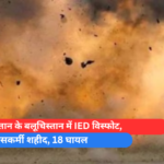पाकिस्तान के बलूचिस्तान में IED विस्फोट, 3 पुलिसकर्मी शहीद, 18 घायल
