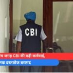 प्रदेश में पांच जगह CBI की बड़ी कार्रवाई, आपत्तिजनक दस्तावेज बरामद