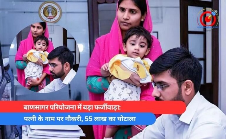 बाणसागर परियोजना में बड़ा फर्जीवाड़ा पत्नी के नाम पर नौकरी, 55 लाख का घोटाला
