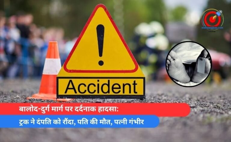 बालोद-दुर्ग मार्ग पर दर्दनाक हादसा ट्रक ने दंपति को रौंदा, पति की मौत, पत्नी गंभीर