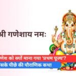 भगवान गणेश को क्यों माना गया 'प्रथम पूज्य'