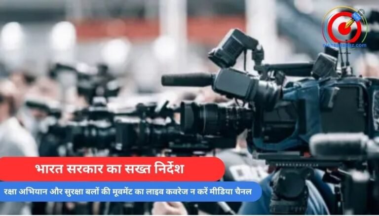 भारत सरकार का सख्त निर्देश : रक्षा अभियान और सुरक्षा बलों की मूवमेंट का लाइव कवरेज न करें मीडिया चैनल….पढ़े गाइडलाइन