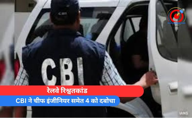 रेलवे रिश्वतकांड : CBI ने चीफ इंजीनियर समेत 4 को दबोचा….