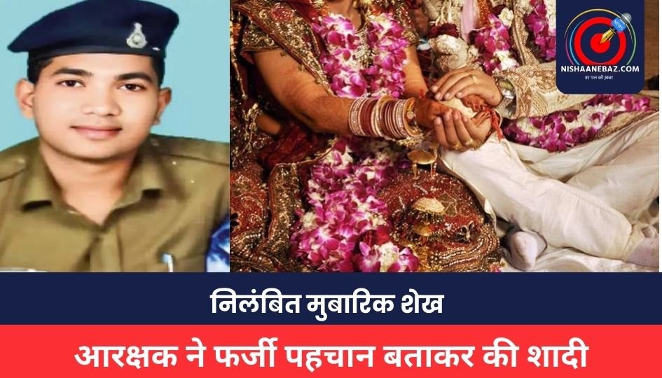 MP NEWS: आरक्षक ने फर्जी पहचान बताकर की शादी, निलंबित मुबारिक शेख, ऐसे खुला राज