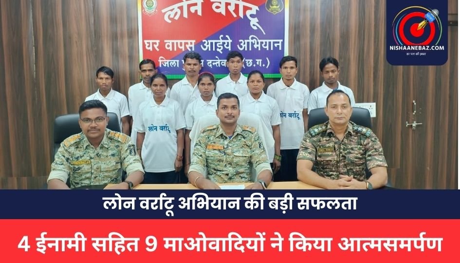 CG NEWS: लोन वर्राटू अभियान की बड़ी सफलता: 4 ईनामी सहित 9 माओवादियों ने किया आत्मसमर्पण