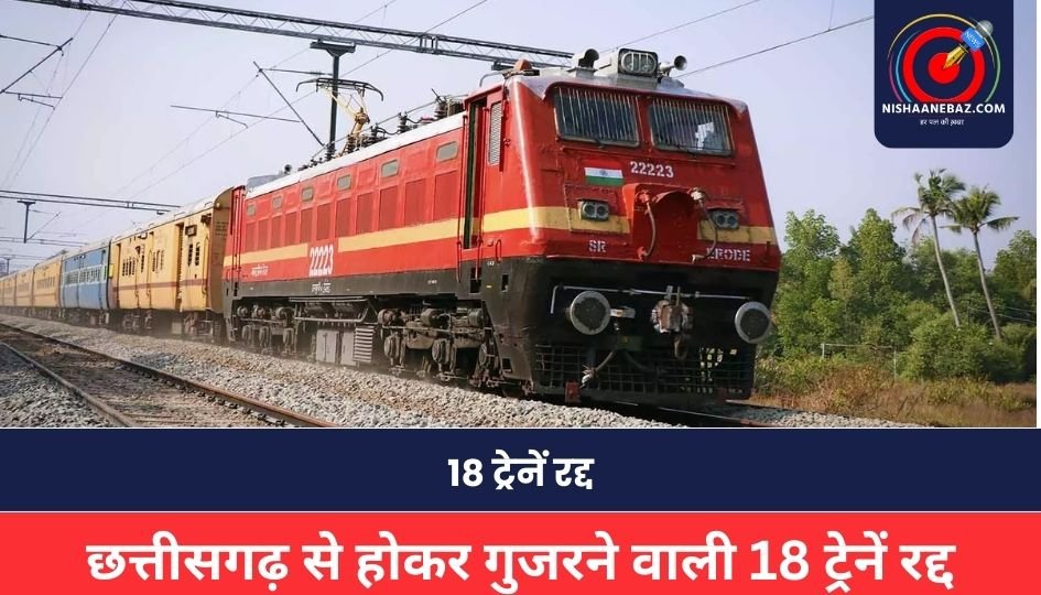 Railway News: छत्तीसगढ़ से होकर गुजरने वाली 18 ट्रेनें रद्द, इस तारीख तक सेवाएं ठप, यात्रियों को होगी परेशानी