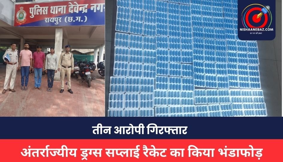 RAIPUR BREAKING : रायपुर पुलिस ने अंतर्राज्यीय ड्रग्स सप्लाई रैकेट का किया भंडाफोड़, तीन आरोपी गिरफ्तार