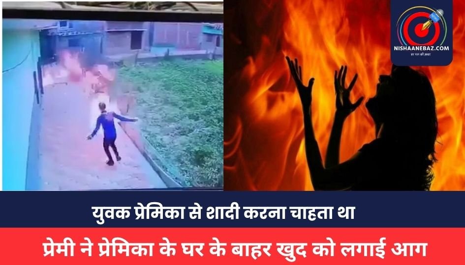 MP NEWS : शादी से इनकार पर प्रेमी ने प्रेमिका के घर के बाहर खुद को लगाई आग, हालत गंभीर