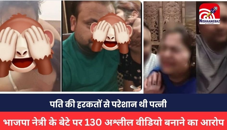 UP NEWS: भाजपा नेत्री के बेटे पर 130 अश्लील वीडियो बनाने का आरोप, पति की हरकतों से परेशान थी पत्नी