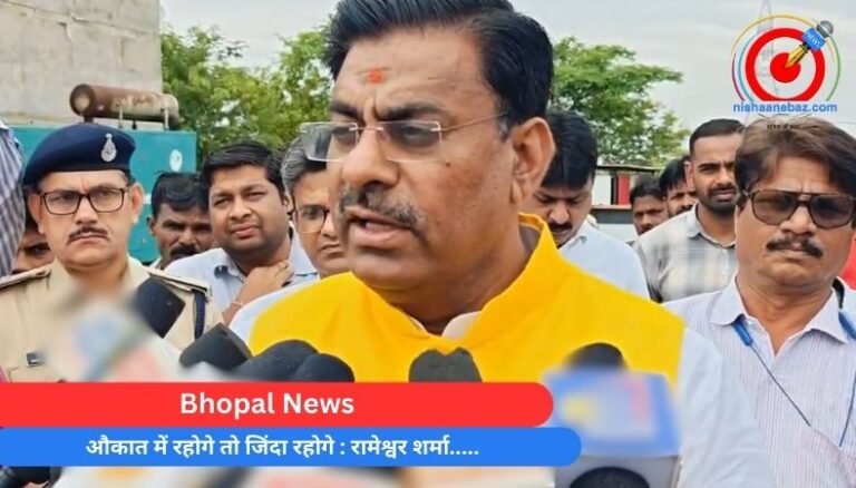Bhopal News : औकात में रहोगे तो जिंदा रहोगे : रामेश्वर शर्मा…..