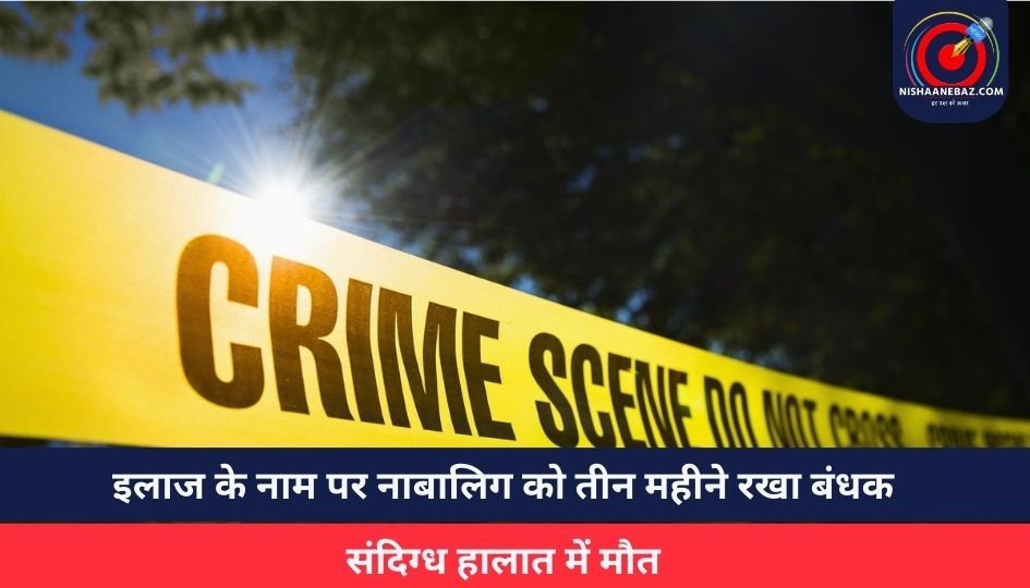 CG Gariaband News : इलाज के नाम पर नाबालिग को तीन महीने रखा बंधक, संदिग्ध हालात में मौत