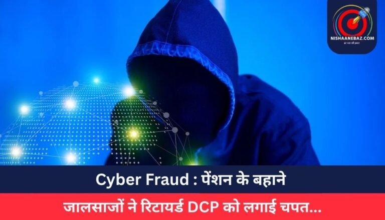 Cyber Fraud : पेंशन के बहाने जालसाजों ने रिटायर्ड DCP को लगाई चपत…