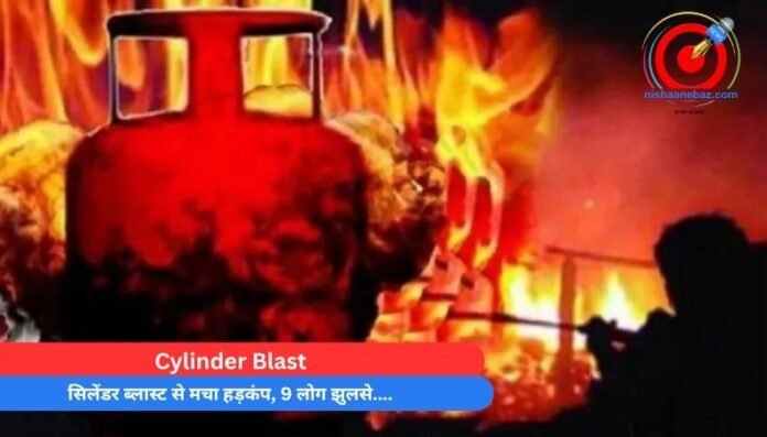 _Cylinder Blast सिलेंडर ब्लास्ट से मचा हड़कंप, 9 लोग झुलसे....