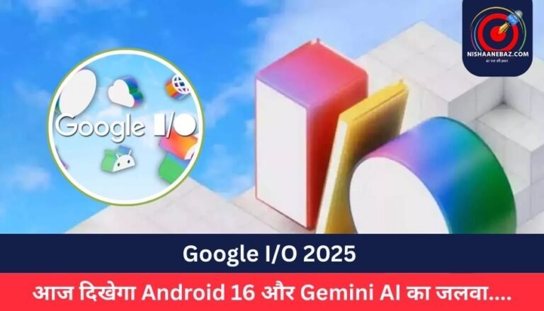 Google I/O 2025 : आज दिखेगा Android 16 और Gemini AI का जलवा….
