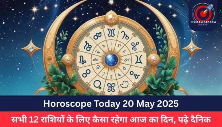 Horoscope Today 20 May 2025 : सभी 12 राशियों के लिए कैसा रहेगा आज का दिन, पढ़े दैनिक राशिफल….
