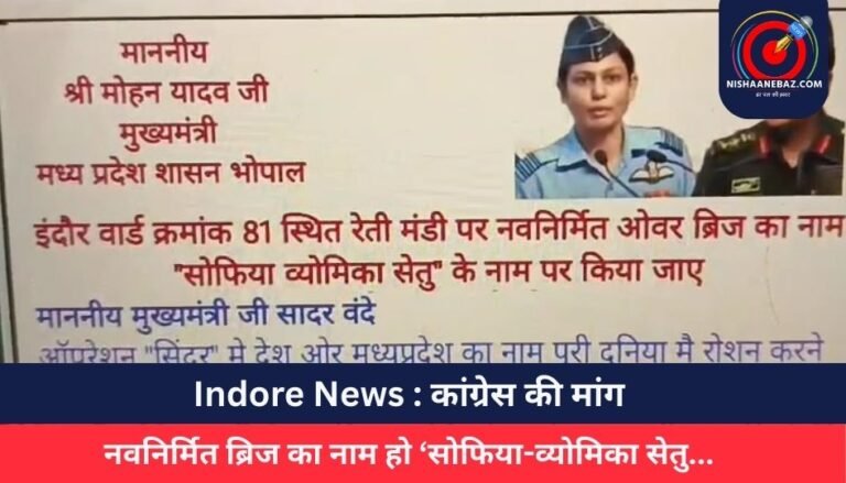 Indore News : कांग्रेस की मांग : नवनिर्मित ब्रिज का नाम हो ‘सोफिया-व्योमिका सेतु…