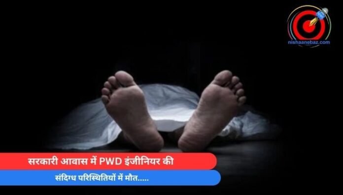 Jagdalpur News सरकारी आवास में PWD इंजीनियर की संदिग्ध परिस्थितियों में मौत.....