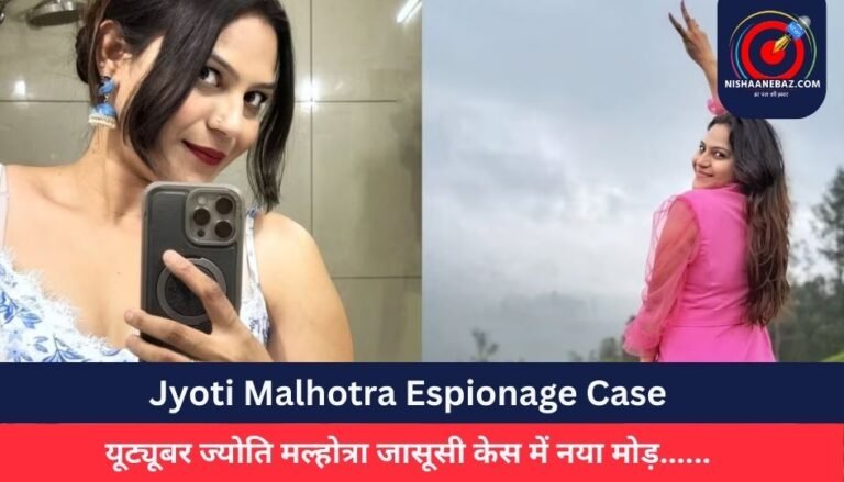 Jyoti Malhotra Espionage Case : यूट्यूबर ज्योति मल्होत्रा जासूसी केस में नया मोड़……