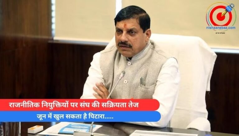 MP Breaking : राजनीतिक नियुक्तियों पर संघ की सक्रियता तेज, जून में खुल सकता है पिटारा…..