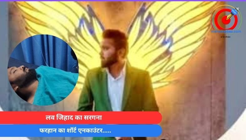MP Breaking : लव जिहाद का सरगना फरहान का शॉर्ट एनकाउंटर…..
