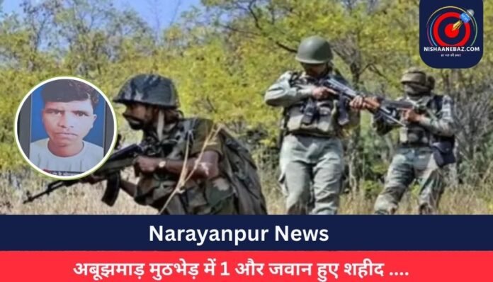 Narayanpur News अबूझमाड़ मुठभेड़ में 1 और जवान हुए शहीद ....