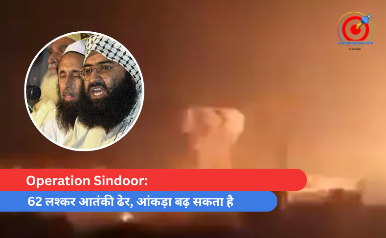 Operation Sindoor: 62 लश्कर आतंकी ढेर, आंकड़ा बढ़ सकता है