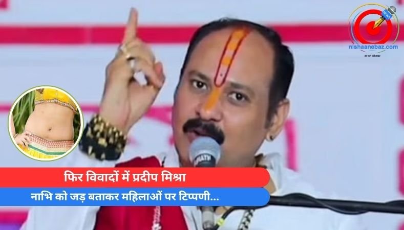 Pradeep Mishra Controversy : फिर विवादों में प्रदीप मिश्रा, नाभि को जड़ बताकर महिलाओं पर टिप्पणी…
