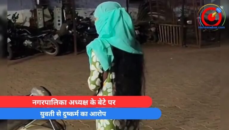 Shivpuri News : नगरपालिका अध्यक्ष के बेटे पर युवती से दुष्कर्म का आरोप…