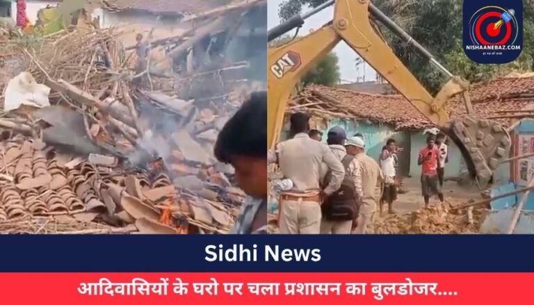 Sidhi News : आदिवासियों के घरो पर चला प्रशासन का बुलडोजर….