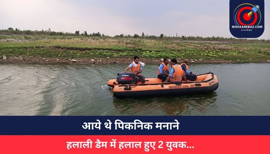 आये थे पिकनिक मनाने, हलाली डैम में हलाल हुए 2 युवक…