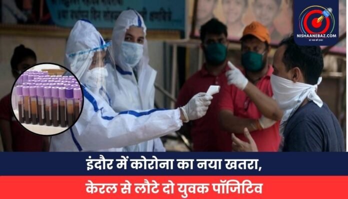 इंदौर में कोरोना का नया खतरा, केरल से लौटे दो युवक पॉजिटिव इंदौर में कोरोना का नया खतरा, केरल से लौटे दो युवक पॉजिटिव