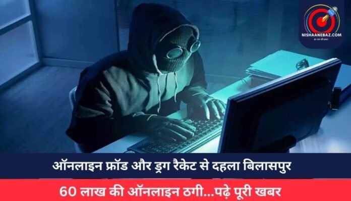 ऑनलाइन फ्रॉड और ड्रग रैकेट से दहला बिलासपुर