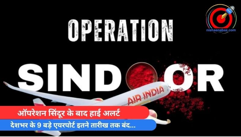 Big Breaking : ऑपरेशन सिंदूर के बाद हाई अलर्ट, देशभर के 9 बड़े एयरपोर्ट इतने तारीख तक बंद…