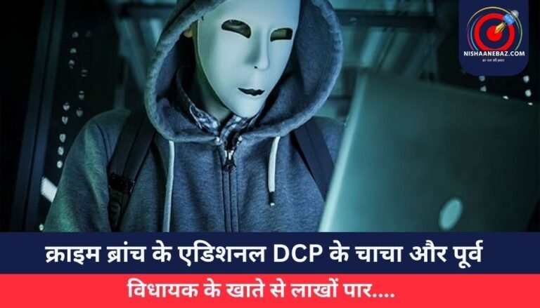 हाई-प्रोफाइल साइबर ठगी : क्राइम ब्रांच के एडिशनल DCP के चाचा और पूर्व विधायक के खाते से लाखों पार….