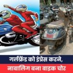 गर्लफ्रेंड को इंप्रेस करने, नाबालिग बना बाइक चोर