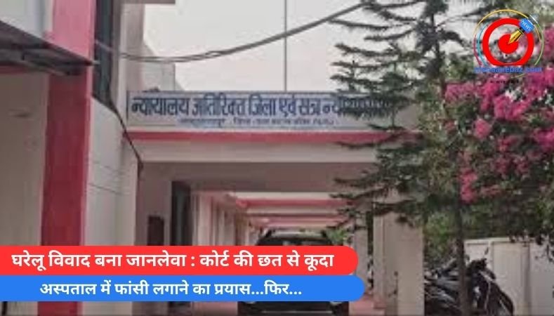 घरेलू विवाद बना जानलेवा : कोर्ट की छत से कूदा, अस्पताल में फांसी लगाने का प्रयास…फिर…