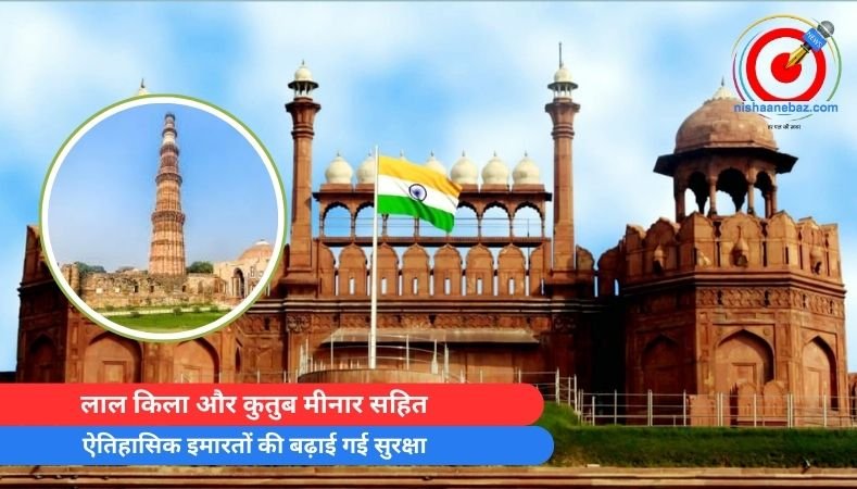 दिल्ली में हाई अलर्ट : लाल किला और कुतुब मीनार सहित ऐतिहासिक इमारतों की बढ़ाई गई सुरक्षा…